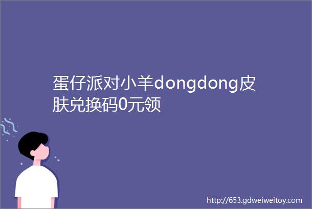 蛋仔派对小羊dongdong皮肤兑换码0元领